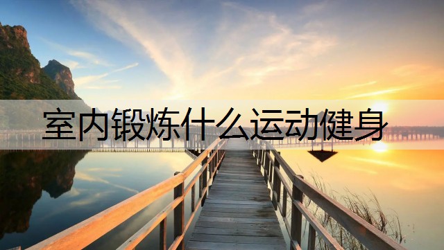 室内锻炼什么运动健身