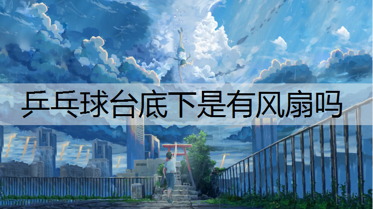 乒乓球台底下是有风扇吗