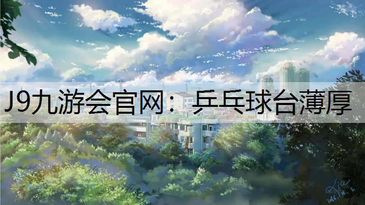 J9九游会官网：乒乓球台薄厚