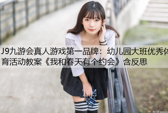 J9九游会真人游戏第一品牌：幼儿园大班优秀体育活动教案《我和春天有个约会》含反思