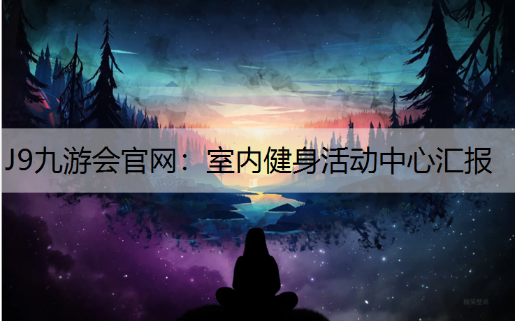 J9九游会官网：室内健身活动中心汇报