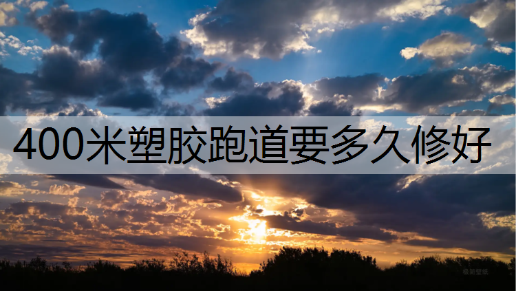 400米塑胶跑道要多久修好