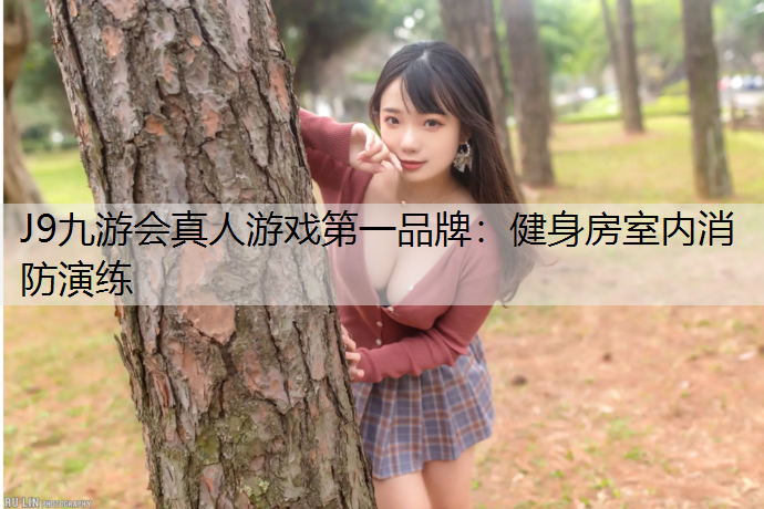 J9九游会真人游戏第一品牌：健身房室内消防演练