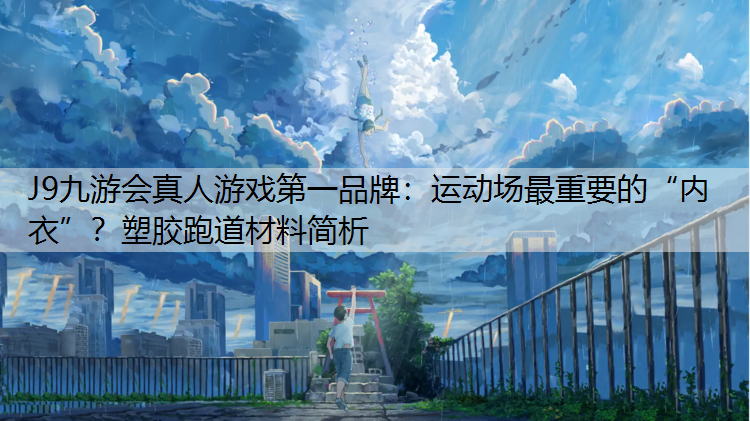J9九游会真人游戏第一品牌：运动场最重要的“内衣”？塑胶跑道材料简析
