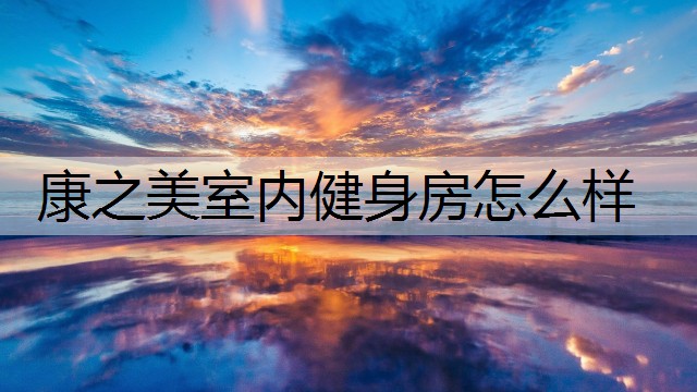 康之美室内健身房怎么样