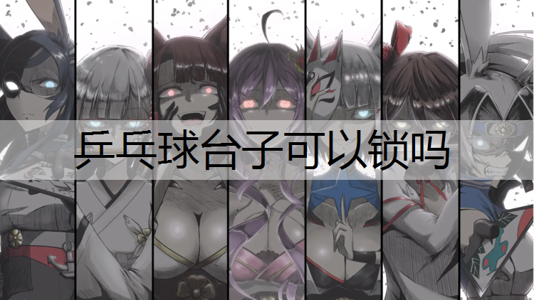 乒乓球台子可以锁吗